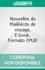 Nouvelles du MaliRécits de voyage. E-book. Formato EPUB ebook