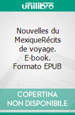 Nouvelles du MexiqueRécits de voyage. E-book. Formato EPUB ebook