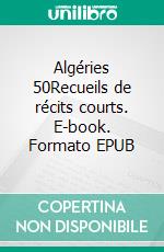 Algéries 50Recueils de récits courts. E-book. Formato EPUB ebook di Collectif