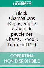 Fils du ChampaDans l'empire disparu du peuple des Chams. E-book. Formato EPUB ebook di Bruno Deniel-Laurent