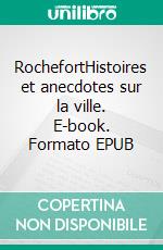 RochefortHistoires et anecdotes sur la ville. E-book. Formato EPUB