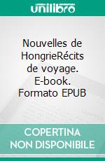 Nouvelles de HongrieRécits de voyage. E-book. Formato EPUB ebook