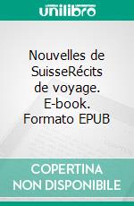 Nouvelles de SuisseRécits de voyage. E-book. Formato EPUB ebook