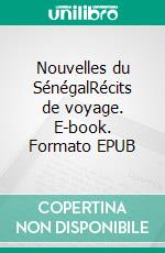 Nouvelles du SénégalRécits de voyage. E-book. Formato EPUB ebook