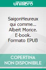 SaigonHeureux qui comme… Albert Morice. E-book. Formato EPUB ebook