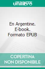 En Argentine. E-book. Formato EPUB ebook di Georges Clemenceau