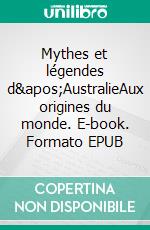 Mythes et légendes d'AustralieAux origines du monde. E-book. Formato EPUB ebook di Marilyn Plénard