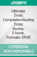 Ultimate Erotic CompilationSizzling Erotic Stories. E-book. Formato EPUB ebook