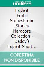 Explicit Erotic StoriesErotic Stories Hardcore Collection - Daddy’s Explicit Short Taboo Erotic Stories. E-book. Formato EPUB ebook di Alina Wilkins