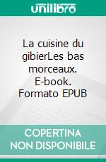 La cuisine du gibierLes bas morceaux. E-book. Formato EPUB