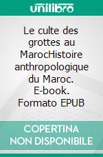 Le culte des grottes au MarocHistoire anthropologique du Maroc. E-book. Formato EPUB