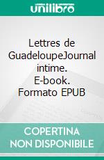 Lettres de GuadeloupeJournal intime. E-book. Formato EPUB ebook di Antonia Neyrins