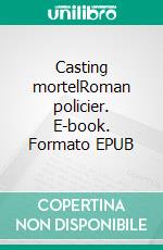 Casting mortelRoman policier. E-book. Formato EPUB ebook di Thierry Crifo