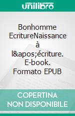 Bonhomme EcritureNaissance à l'écriture. E-book. Formato EPUB ebook di Philippe de Boissy