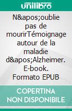 N'oublie pas de mourirTémoignage autour de la maladie d'Alzheimer. E-book. Formato EPUB ebook di Bertrand Runtz