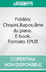 Frédéric ChopinL'âme du piano. E-book. Formato EPUB ebook di Claude Clément