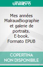 Mes années MalrauxBiographie et galerie de portraits. E-book. Formato EPUB ebook di Janin Mossuz-Lavau