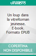 Un loup dans la vitreRoman jeunesse. E-book. Formato EPUB ebook di Philippe de Boissy