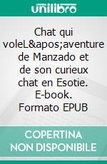 Chat qui voleL'aventure de Manzado et de son curieux chat en Esotie. E-book. Formato EPUB ebook di François David