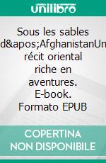 Sous les sables d'AfghanistanUn récit oriental riche en aventures. E-book. Formato EPUB ebook di Jack Chaboud