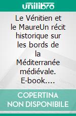 Le Vénitien et le MaureUn récit historique sur les bords de la Méditerranée médiévale. E-book. Formato EPUB ebook