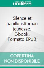 Silence et papillonsRoman jeunesse. E-book. Formato EPUB ebook