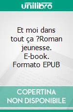 Et moi dans tout ça ?Roman jeunesse. E-book. Formato EPUB ebook di Heidi Dubos