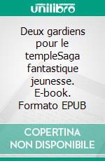 Deux gardiens pour le templeSaga fantastique jeunesse. E-book. Formato EPUB ebook