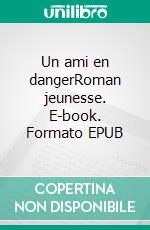 Un ami en dangerRoman jeunesse. E-book. Formato EPUB ebook