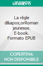 La règle d'orRoman jeunesse. E-book. Formato EPUB ebook di Isabelle Minière