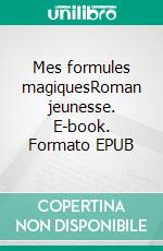 Mes formules magiquesRoman jeunesse. E-book. Formato EPUB ebook