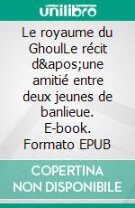 Le royaume du GhoulLe récit d'une amitié entre deux jeunes de banlieue. E-book. Formato EPUB ebook di Philippe Maurel