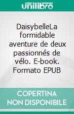 DaisybelleLa formidable aventure de deux passionnés de vélo. E-book. Formato EPUB ebook di Max Obione