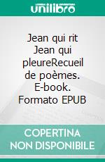 Jean qui rit Jean qui pleureRecueil de poèmes. E-book. Formato EPUB ebook di François David