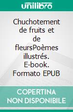 Chuchotement de fruits et de fleursPoèmes illustrés. E-book. Formato EPUB ebook di Monique Ribis