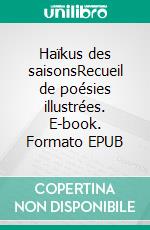 Haïkus des saisonsRecueil de poésies illustrées. E-book. Formato EPUB ebook di Annick Combier