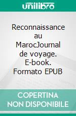 Reconnaissance au MarocJournal de voyage. E-book. Formato EPUB ebook di Charles de Foucauld