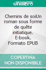 Chemins de soiUn roman sous forme de quête initiatique. E-book. Formato EPUB ebook