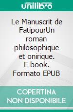 Le Manuscrit de FatipourUn roman philosophique et onirique. E-book. Formato EPUB ebook di Jean-Michel Touche