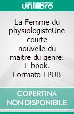 La Femme du physiologisteUne courte nouvelle du maitre du genre. E-book. Formato EPUB ebook