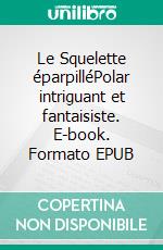 Le Squelette éparpilléPolar intriguant et fantaisiste. E-book. Formato EPUB