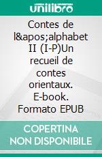 Contes de l'alphabet II (I-P)Un recueil de contes orientaux. E-book. Formato EPUB ebook di Emmanuelle de Saint Chamas