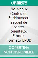 Nouveaux Contes de FezNouveau recueil de contes orientaux. E-book. Formato EPUB