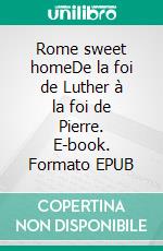 Rome sweet homeDe la foi de Luther à la foi de Pierre. E-book. Formato EPUB ebook di Scott Hahn