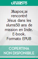 J&apos;ai rencontré Jésus dans les slums50 ans de mission en Inde. E-book. Formato EPUB