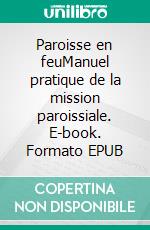 Paroisse en feuManuel pratique de la mission paroissiale. E-book. Formato EPUB ebook