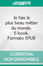 Je fais le plus beau métier du monde. E-book. Formato EPUB ebook di Benoît Pouzin