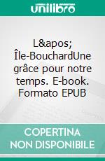 L' Île-BouchardUne grâce pour notre temps. E-book. Formato EPUB ebook di Benoît-Dominique de la Soujeole