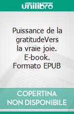 Puissance de la gratitudeVers la vraie joie. E-book. Formato EPUB ebook