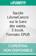 Sacrée LéonieCancre sur le banc des saints. E-book. Formato EPUB ebook di Dominique Menvielle